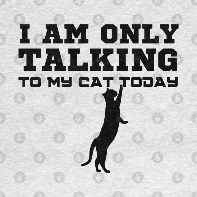 I Am Only Talking To My Cat Today by HobbyAndArt